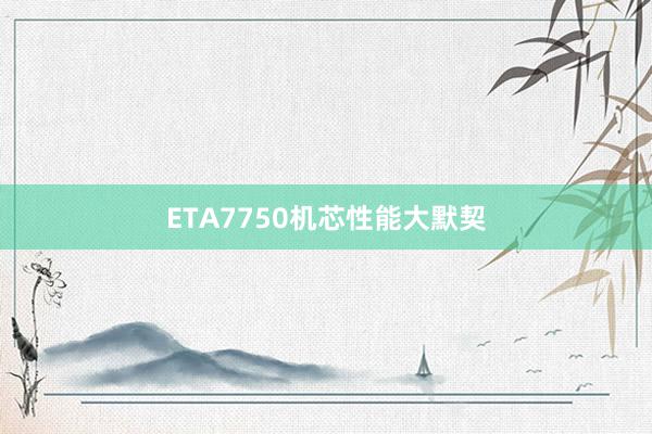 ETA7750机芯性能大默契